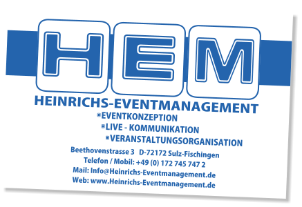 Beethovenstrasse 3   D-72172 Sulz-Fischingen    Telefon / Mobil: +49 (0) 172 745 747 2    Mail: Info@Heinrichs-Eventmanagement.de Web: www.Heinrichs-Eventmanagement.de